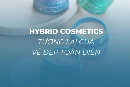HYBRID COSMETICS – TƯƠNG LAI CỦA VẺ ĐẸP TOÀN DIỆN