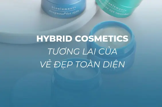 HYBRID COSMETICS – TƯƠNG LAI CỦA VẺ ĐẸP TOÀN DIỆN